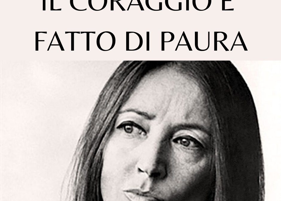 Il Coraggio è Fatto di Paura (Oriana Fallaci)